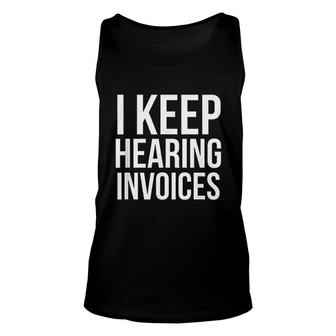 I Keep Hearing Invoices Funny Accounting Cpa Gift Unisex Tank Top | Mazezy AU