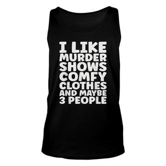 I Like Murder Shows Comfy Clothes And Maybe 3 People V7 Unisex Tank Top - Thegiftio