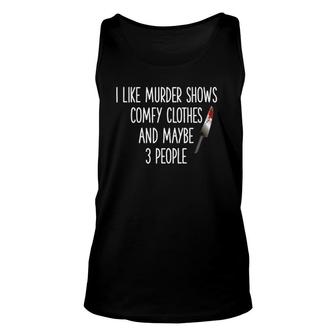 I Like Murder Shows Comfy Clothes And Maybe Three People Unisex Tank Top | Mazezy DE