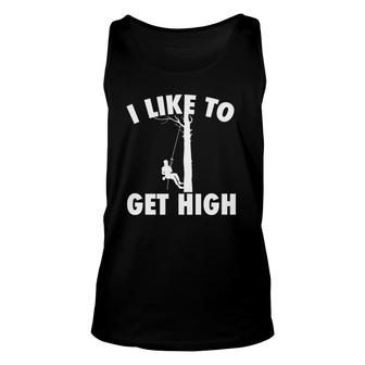 I Like To Get High Arborist Gift Logger Forester Unisex Tank Top | Mazezy