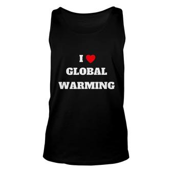 I Love Global Warming Climate Change Unisex Tank Top | Mazezy