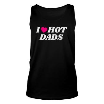 I Love Hot Dadsfathers Day Heart Love Dads Funny Unisex Tank Top | Mazezy