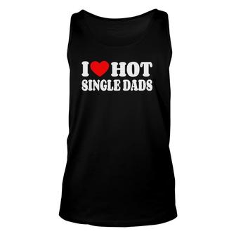 I Love Hot Single Dads Funny Red Heart Love Single Dads Unisex Tank Top | Mazezy
