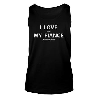 I Love It When My Fiance Lets Me Go Fishing Funny Unisex Tank Top | Mazezy