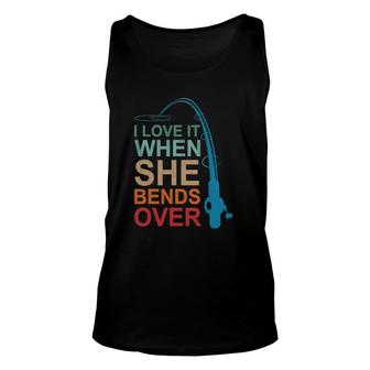 I Love It When She Bends Over Fishing Father's Day Dad Unisex Tank Top | Mazezy