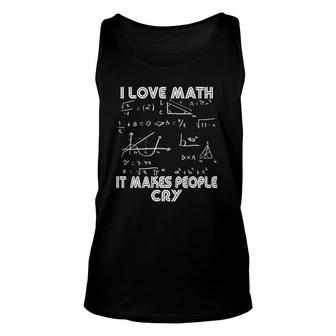 I Love Math It Makes People Cry Funny Math Teacher Unisex Tank Top | Mazezy