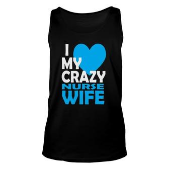 I Love My Crazy Nurse Wife Couple Gift Nurse Husband Unisex Tank Top | Mazezy