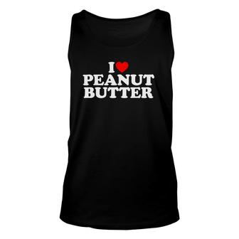 I Love Peanut Butter I Heart Peanut Butter Unisex Tank Top | Mazezy