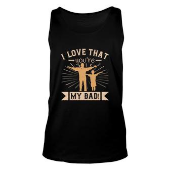 I Love That You Are My Dad Unisex Tank Top | Mazezy