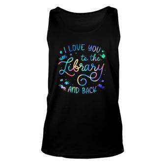I Love You To The Library And Back Librarian Book Lovers Unisex Tank Top | Mazezy