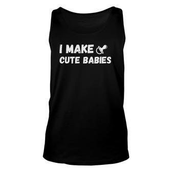 I Make Cute Babies - Funny Daddy Humor & New Dad Joke Gift Unisex Tank Top | Mazezy