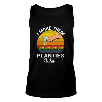 I Make Them Planties Wet Funny Garden I Wet My Plants Unisex Tank Top | Mazezy