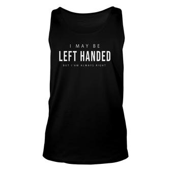 I May Be Left Handed But I' Am Always Right Funny Unisex Tank Top | Mazezy