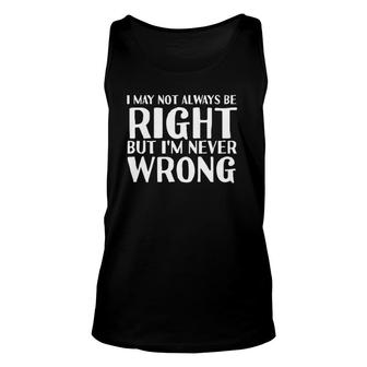 I May Not Always Be Right Never Wrong Funny Gift Idea Unisex Tank Top | Mazezy