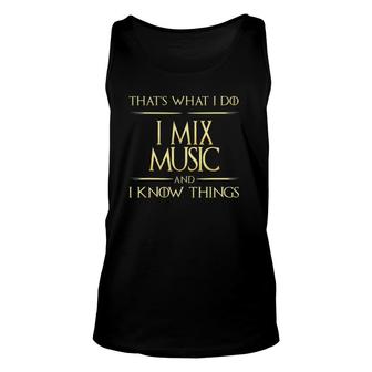 I Mix Music And I Know Things Dj Musician Composer Unisex Tank Top | Mazezy