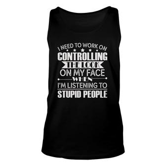 I Need To Work On Controlling The Look On My Face When I'm Unisex Tank Top | Mazezy