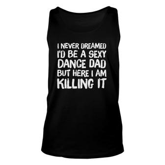 I Never Dreamed I'd Be A Sexy Dance Dad Father Unisex Tank Top | Mazezy