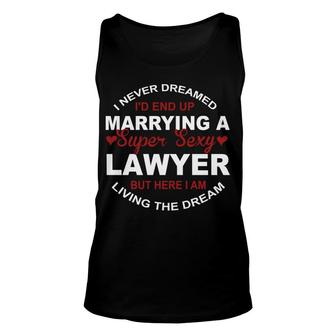 I Never Dreamed I'd End Up Marrying A Super Sexy Lawyer But Here I Am Living The Dream Unisex Tank Top - Thegiftio UK