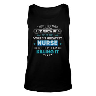 I Never Dreamed I'd Grow Up To Be The World Greatest Nurse Unisex Tank Top | Mazezy