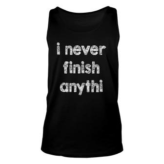 I Never Finish Anything Funny Sarcastic Humor Dad Joke Unisex Tank Top | Mazezy
