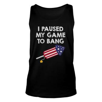 I Paused My Game To Bang - 4Th Of July Funny Video Gamer Unisex Tank Top | Mazezy