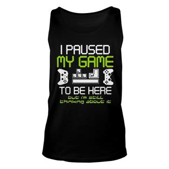 I Paused My Game To Be Here Gamer Funny Paused Game Video Gamer Unisex Tank Top - Thegiftio UK