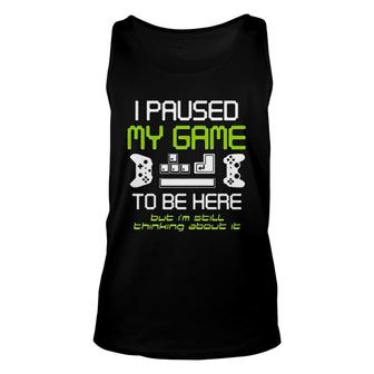 I Paused My Game To Be Here Gamer Funny Paused Game Video Gamer Unisex Tank Top - Thegiftio