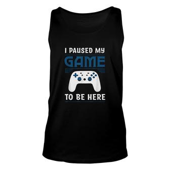 I Paused My Game To Be Here Mens Boys Funny Gamer Video Game Unisex Tank Top - Thegiftio UK