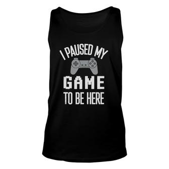 I Paused My Game To Be Here Unisex Tank Top | Mazezy