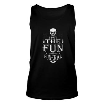 I Put The Fun In Funeral Funny Embalmer Mortician Unisex Tank Top | Mazezy