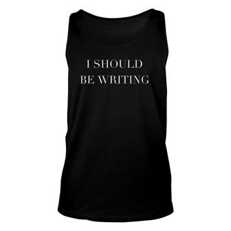 I Should Be Writing Gift For Writers And Authors Unisex Tank Top | Mazezy