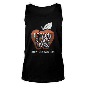I Teach Black Lives And They Matter African History Teacher Unisex Tank Top | Mazezy UK