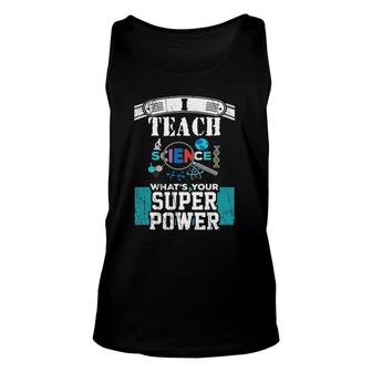 I Teach Science What's Your Super Power Funny Teacher Unisex Tank Top | Mazezy