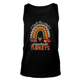 I Teach The Cutest Preschool Turkeys Thanksgiving Teacher Unisex Tank Top | Mazezy