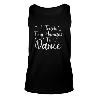 I Teach Tiny Humans To Dance Dancing Instructor Teacher Unisex Tank Top | Mazezy
