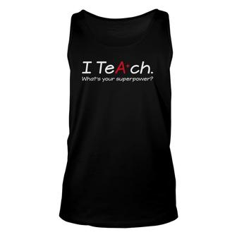 I Teach What's Your Superpower Gift For Teacher Unisex Tank Top | Mazezy