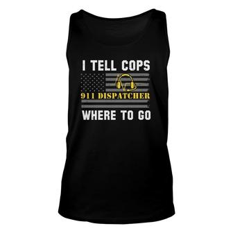 I Tell Cops Where To Go 911 Dispatcher Unisex Tank Top | Mazezy