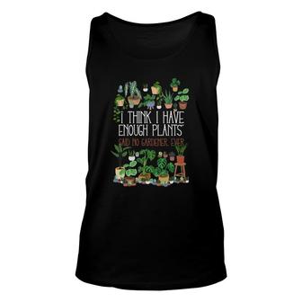 I Think I Have Enough Potted Plants Said No Gardener Ever Unisex Tank Top | Mazezy