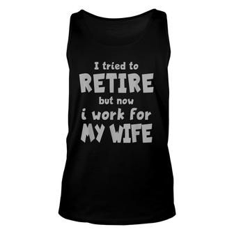 I Tried To Retire But Now I Work For My Wife Graphic Unisex Tank Top | Mazezy