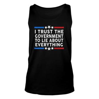 I Trust The Government To Lie About Everything Humor Gift Unisex Tank Top | Mazezy