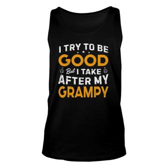 I Try To Be Good But I Take After My Grampy Father Day Dad Unisex Tank Top | Mazezy