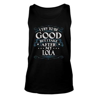 I Try To Be Good But I Take After My Lola Unisex Tank Top | Mazezy
