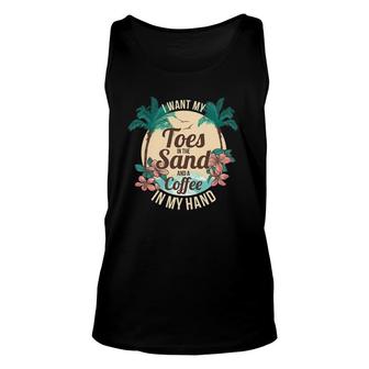 I Want My Toes In The Sand And A Coffee In My Hand Unisex Tank Top | Mazezy