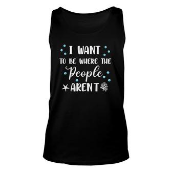 I Want To Be Where The People Aren't Cute Funny Tank Top Unisex Tank Top | Mazezy