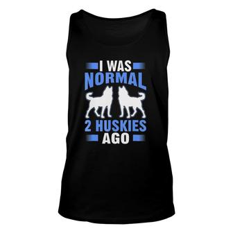 I Was Normal 2 Huskies Ago Funny Gift Unisex Tank Top | Mazezy