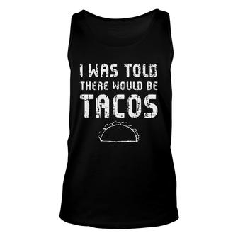 I Was Told There Would Be Tacos Funny Food Inspired Outfits Unisex Tank Top - Thegiftio UK
