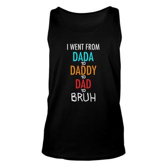 I Went From Dada To Daddy To Dad To Bruh Funny Unisex Tank Top | Mazezy
