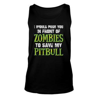 I Would Push You In Front Of Zombies To Save My Pitbull Dog Unisex Tank Top | Mazezy