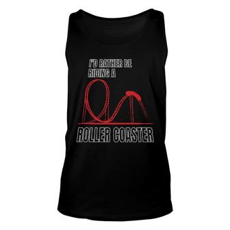 I'd Rather Be Riding A Roller Coaster Roller Coaster Fan Unisex Tank Top | Mazezy