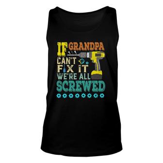 If Grandpa Can't Fix It, Were All Screwed Unisex Tank Top | Mazezy